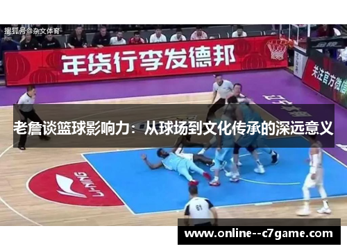 老詹谈篮球影响力：从球场到文化传承的深远意义
