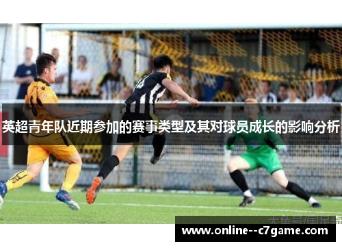 英超青年队近期参加的赛事类型及其对球员成长的影响分析
