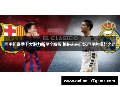 西甲新赛季十大潜力新星全解析 揭秘未来足坛巨星的崛起之路