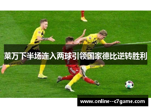 莱万下半场连入两球引领国家德比逆转胜利 莱万下半场连入两球引领国家德比逆转胜利