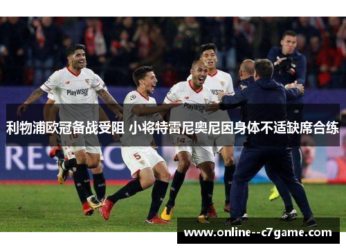 利物浦欧冠备战受阻 小将特雷尼奥尼因身体不适缺席合练 利物浦欧冠备战受阻 小将特雷尼奥尼因身体不适缺席合练